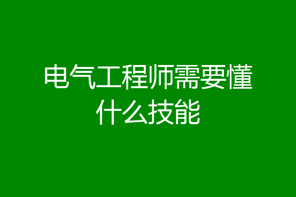 电气工程师需要懂什么技能