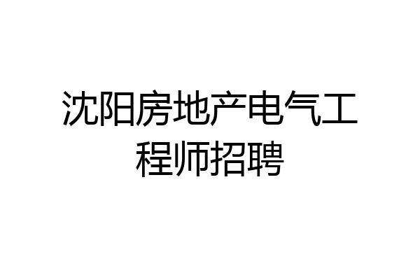 沈阳房地产电气工程师招聘