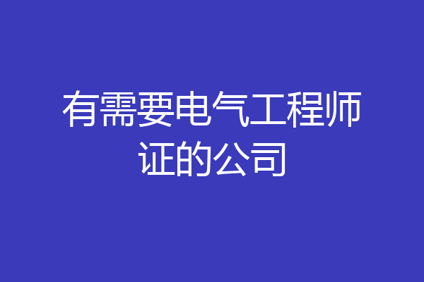 有需要电气工程师证的公司