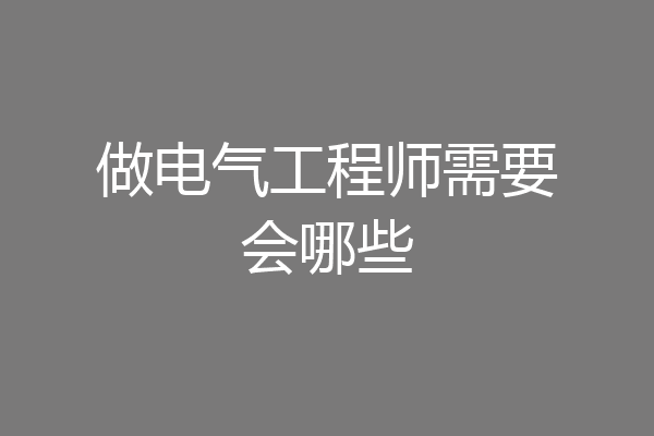 做电气工程师需要会哪些