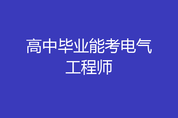 高中毕业能考电气工程师