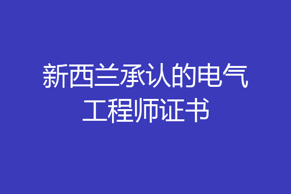 新西兰承认的电气工程师证书