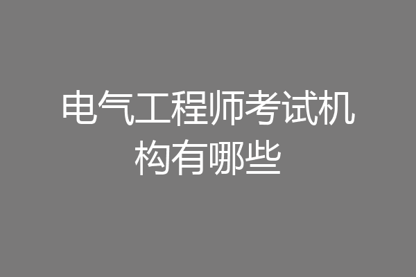 电气工程师考试机构有哪些