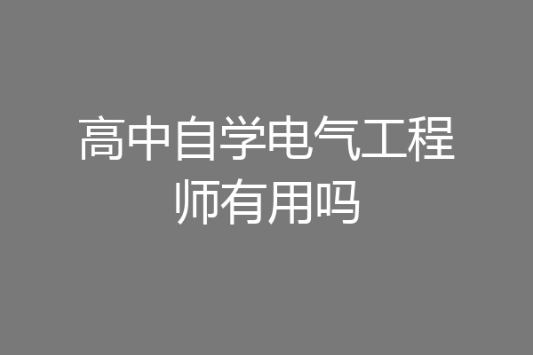 高中自学电气工程师有用吗