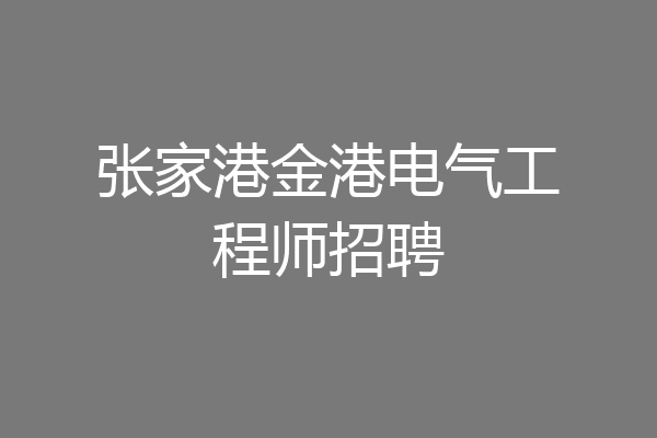 张家港金港电气工程师招聘