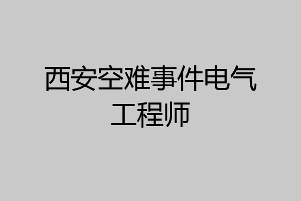 西安空难事件电气工程师