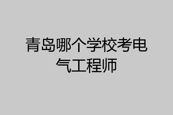 青岛哪个学校考电气工程师