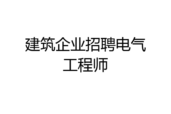 建筑企业招聘电气工程师