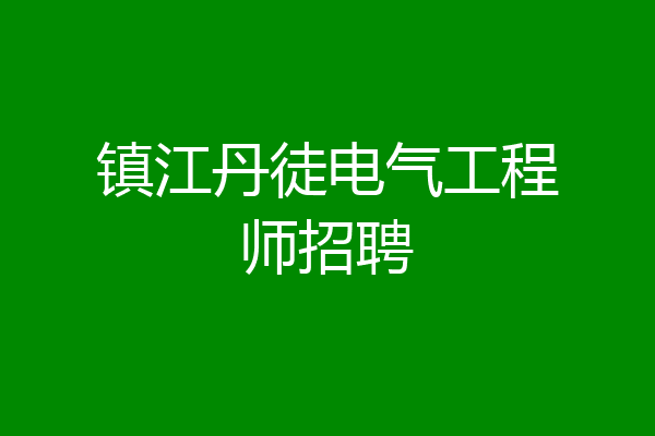镇江丹徒电气工程师招聘