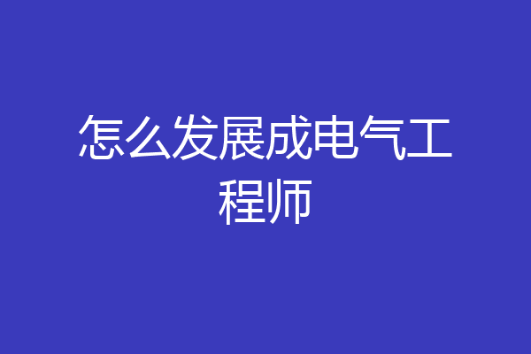 怎么发展成电气工程师