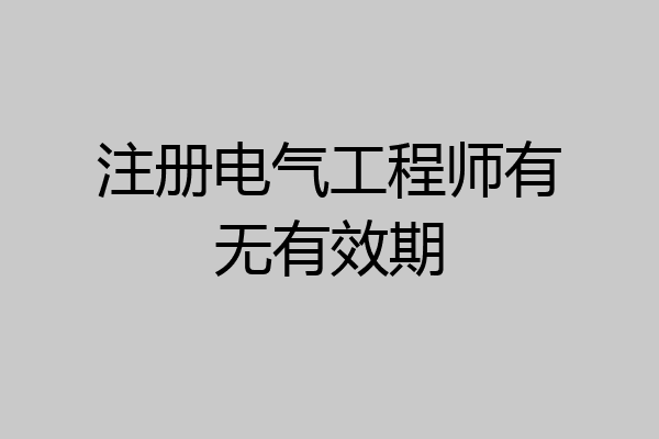 注册电气工程师有无有效期