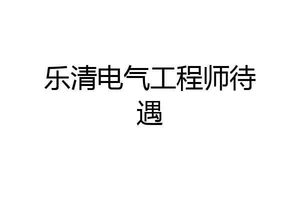 乐清电气工程师待遇