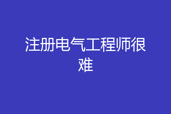 注册电气工程师很难