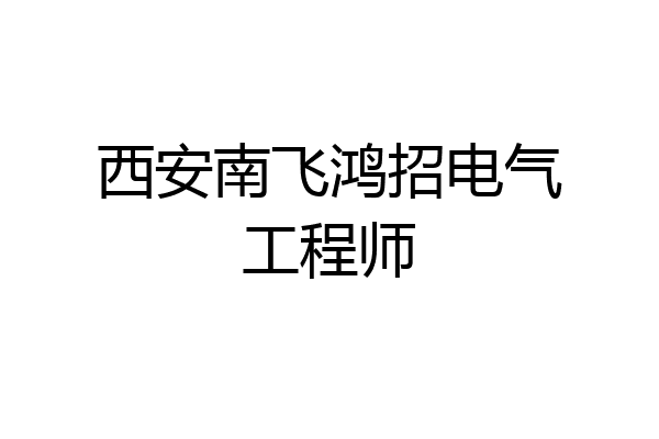 西安南飞鸿招电气工程师