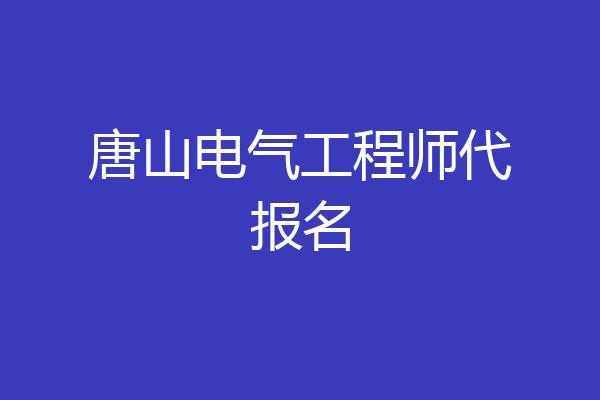 唐山电气工程师代报名
