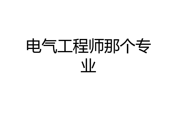 电气工程师那个专业