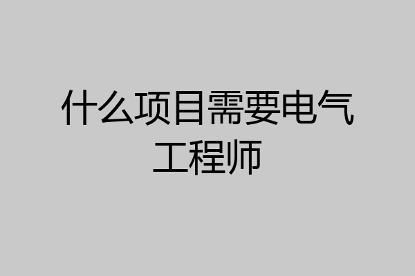 什么项目需要电气工程师
