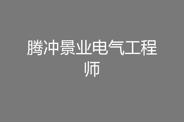 腾冲景业电气工程师