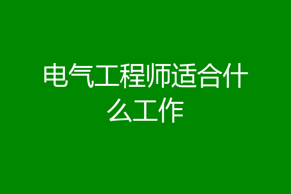 电气工程师适合什么工作