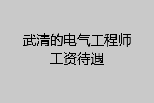 武清的电气工程师工资待遇