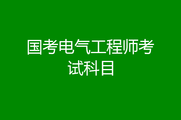 国考电气工程师考试科目