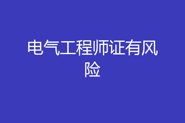电气工程师证有风险