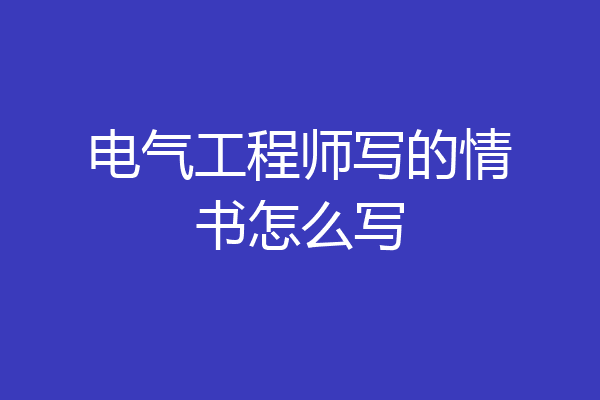 电气工程师写的情书怎么写