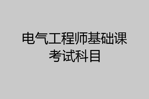 电气工程师基础课考试科目