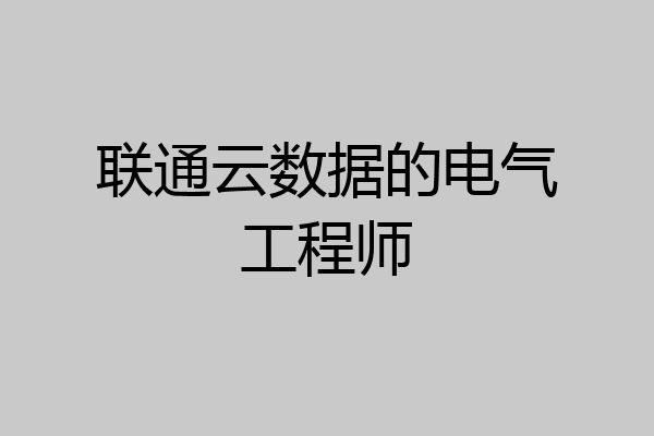联通云数据的电气工程师