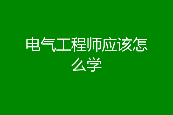 电气工程师应该怎么学