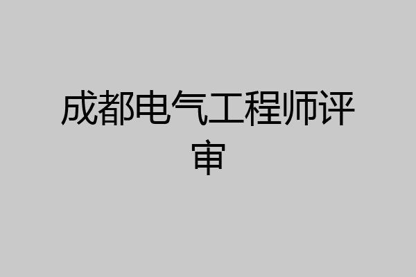 成都电气工程师评审