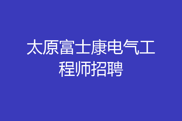 太原富士康电气工程师招聘