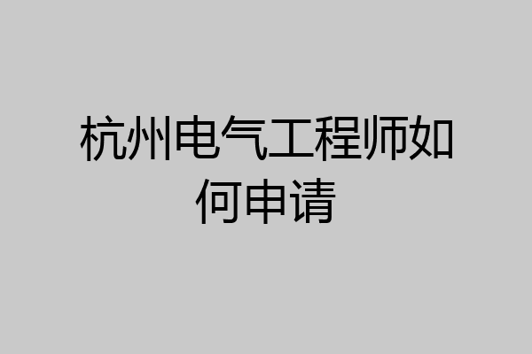 杭州电气工程师如何申请