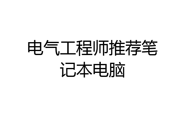 电气工程师推荐笔记本电脑
