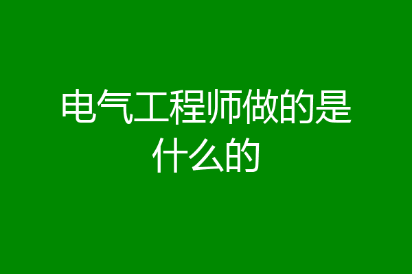 电气工程师做的是什么的