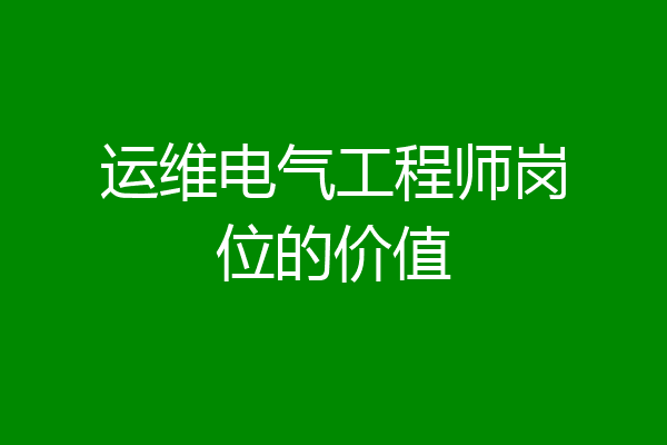 运维电气工程师岗位的价值