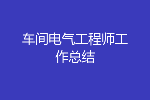 车间电气工程师工作总结