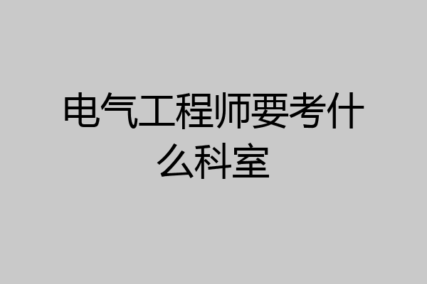 电气工程师要考什么科室