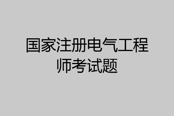 国家注册电气工程师考试题