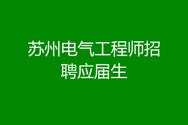 苏州电气工程师招聘应届生