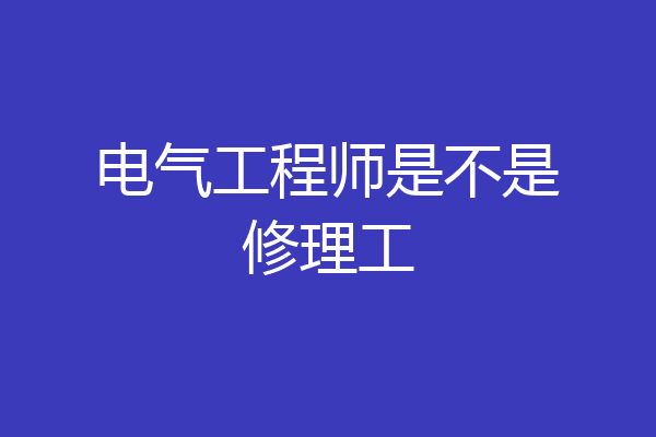 电气工程师是不是修理工