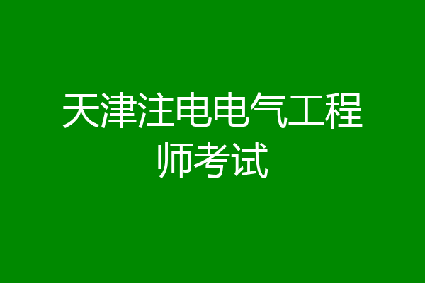 天津注电电气工程师考试