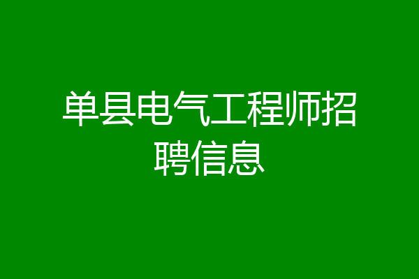 单县电气工程师招聘信息