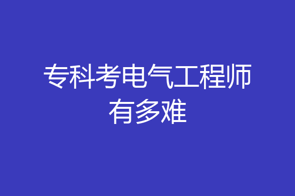专科考电气工程师有多难