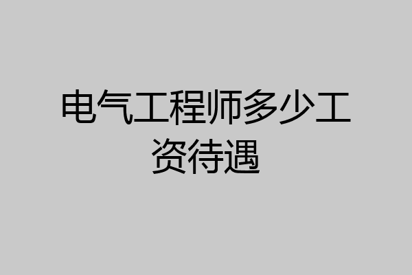 电气工程师多少工资待遇