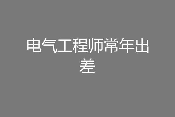 电气工程师常年出差