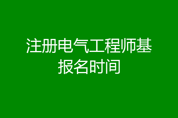 注册电气工程师基报名时间