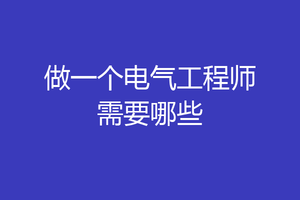 做一个电气工程师需要哪些