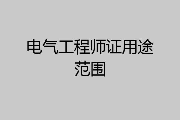 电气工程师证用途范围