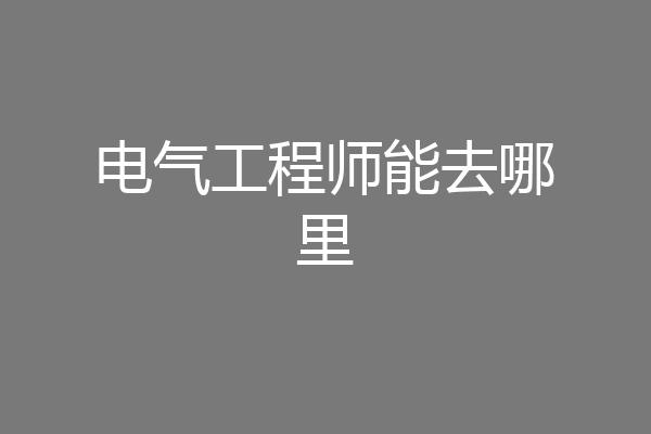 电气工程师能去哪里